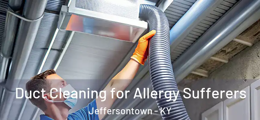  Duct Cleaning for Allergy Sufferers Jeffersontown - KY